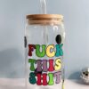 Fuck this Shit Iced Coffee Glass Cup